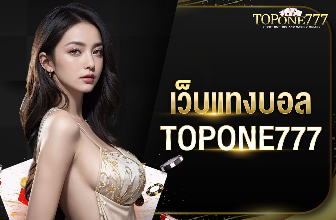 เว็บ แทงบอล TOPONE777 ถอนเงินได้จริง เปิดบริการตลอดเวลา รองรับทุกอุปกรณ์