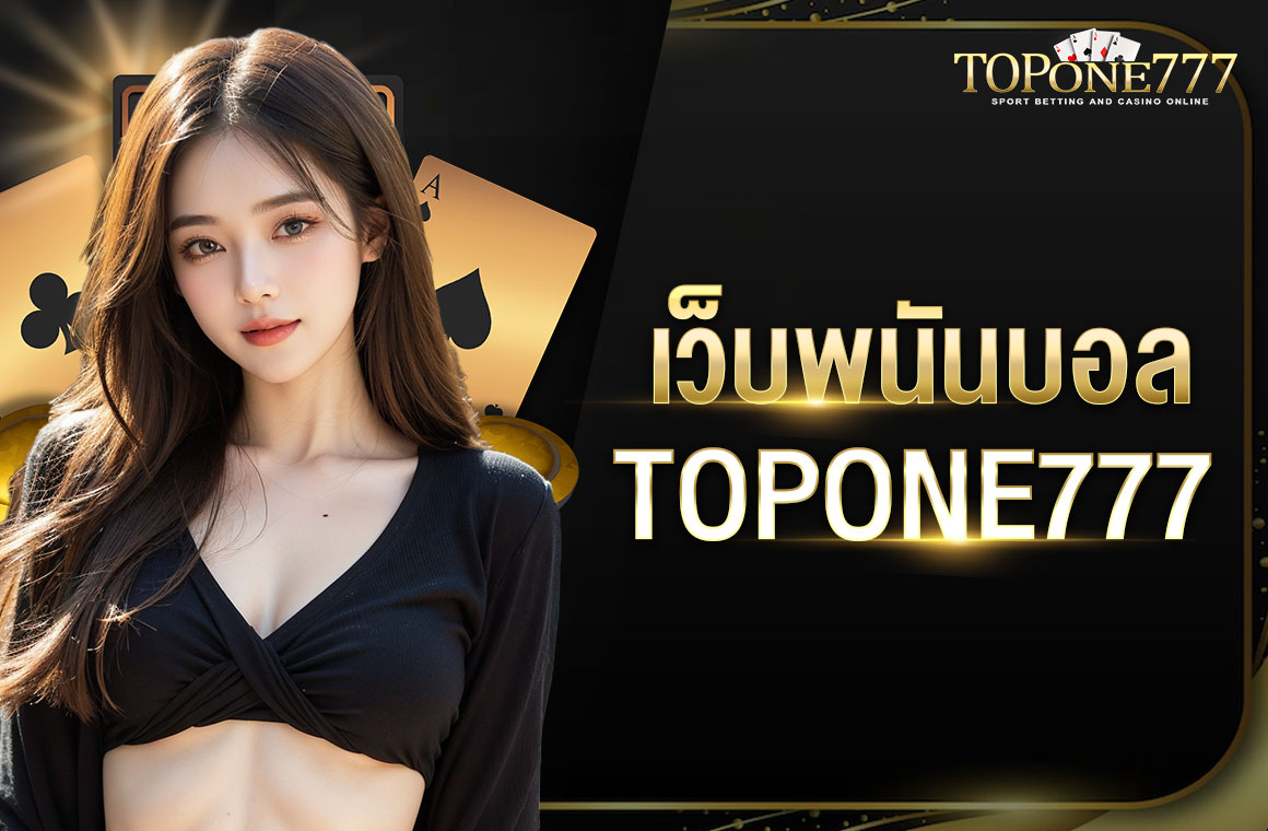 เวป พนันบอล TOPONE777 อันดับ 1 ในเอเชีย การเงินมั่นคง แจกโปรโมชั่นเยอะที่สุด